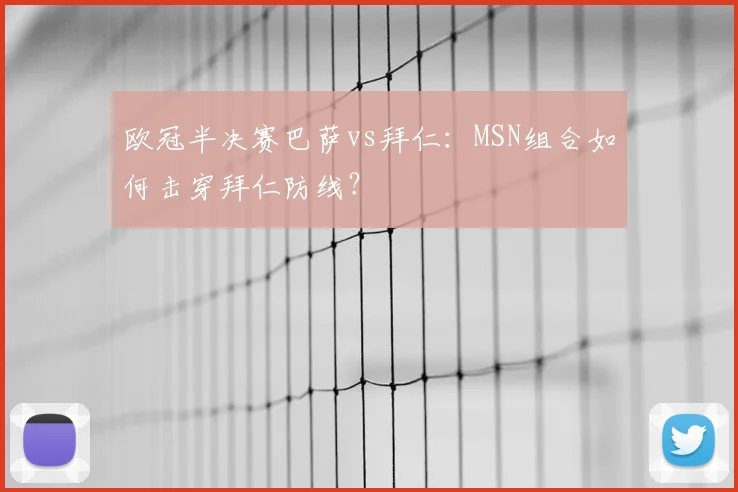 欧冠半决赛巴萨vs拜仁：MSN组合如何击穿拜仁防线？