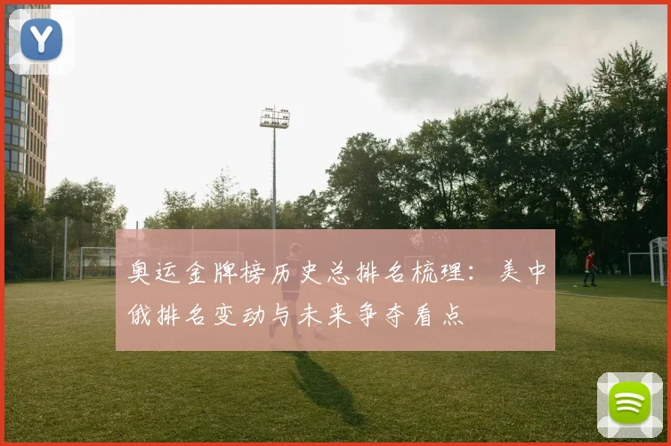 奥运金牌榜历史总排名梳理：美中俄排名变动与未来争夺看点