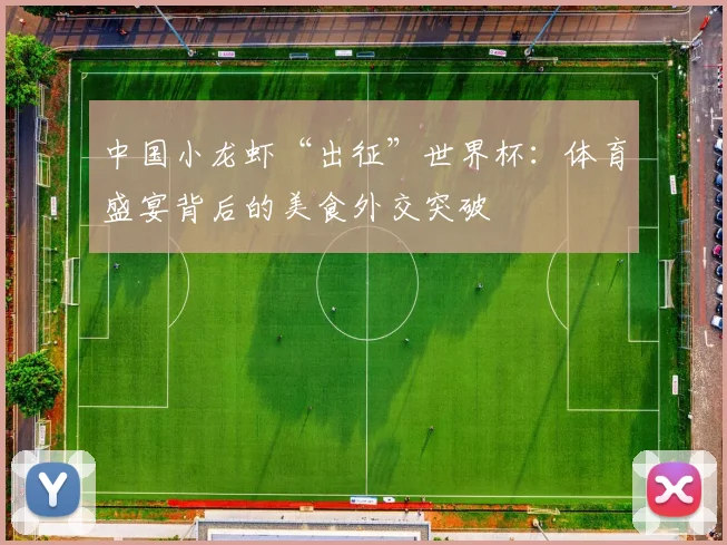 中国小龙虾“出征”世界杯：体育盛宴背后的美食外交突破