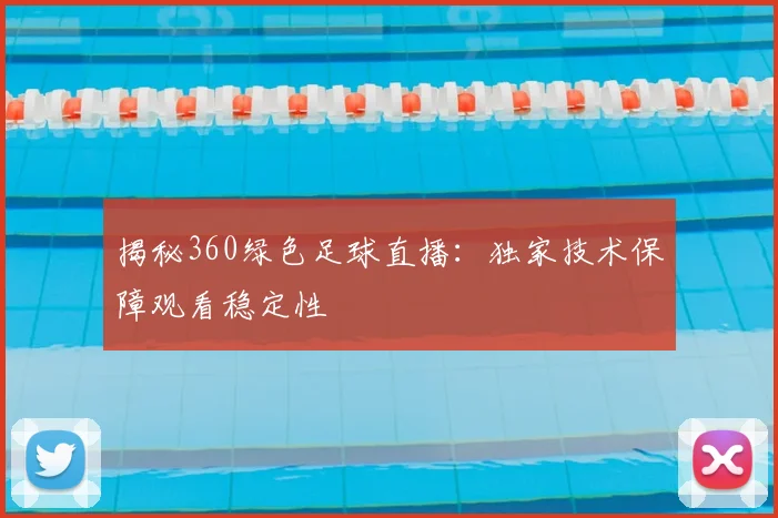 揭秘360绿色足球直播：独家技术保障观看稳定性