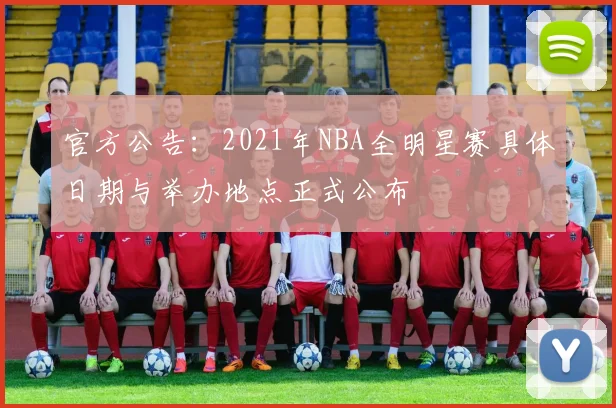 官方公告：2021年NBA全明星赛具体日期与举办地点正式公布